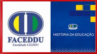 HISTÓRIA DA EDUCAÇÃO
 