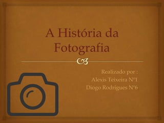 Realizado por :
Alexis Teixeira Nº1
Diogo Rodrigues Nº6
 