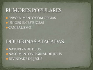 ⚫ENVOLVIMENTO COM ORGIAS
⚫UNIÕES INCESTUOSAS
⚫CANIBALISMO
⚫NATUREZA DE DEUS
⚫NASCIMENTO VIRGINAL DE JESUS
⚫DIVINDADE DE JESUS
 
