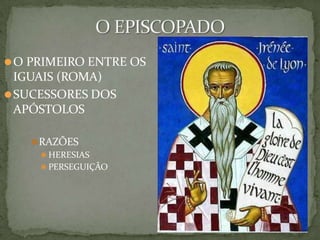 ⚫O PRIMEIRO ENTRE OS
IGUAIS (ROMA)
⚫SUCESSORES DOS
APÓSTOLOS
⚫RAZÕES
⚫ HERESIAS
⚫ PERSEGUIÇÃO
 