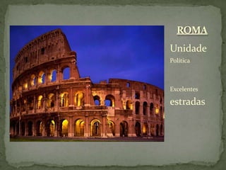 Unidade
Política
Excelentes
estradas
ROMA
 