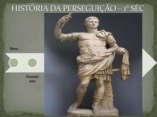 HISTÓRIA DA PERSEGUIÇÃO – 1° SÉC