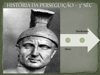 HISTÓRIA DA PERSEGUIÇÃO – 3° SÉC