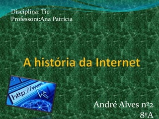Disciplina: Tic
Professora:Ana Patrícia

André Alves nº2
8ºA

 