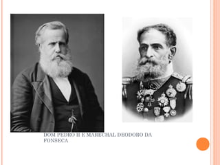 DOM PEDRO II E MARECHAL DEODORO DA 
FONSECA 
 