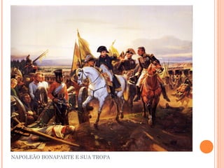 NAPOLEÃO BONAPARTE E SUA TROPA 
 