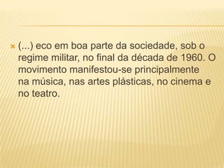                   A “tropicália”Caetano Veloso          Gilberto Gil          Torquato Neto    Os Mutantes           Tom Zé       