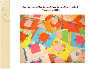 Jardim de infância de Calvaria de Cima – sala 2
               Janeiro - 2013
 