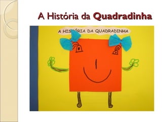 A História da Quadradinha
 