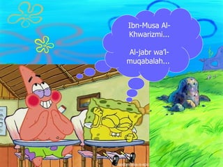 Ibn-Musa Al-
Khwarizmi...

Al-jabr wa’l-
muqabalah...
 