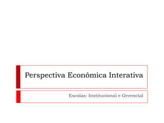 Perspectiva Econômica InterativaEscolas: Institucional e Gerencial