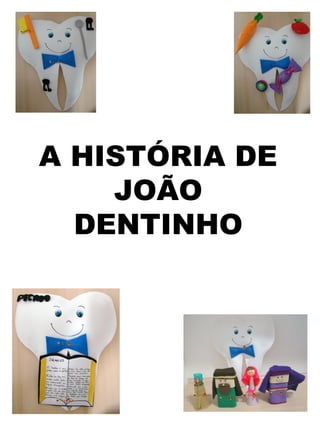 A HISTÓRIA DE
    JOÃO
  DENTINHO
 
