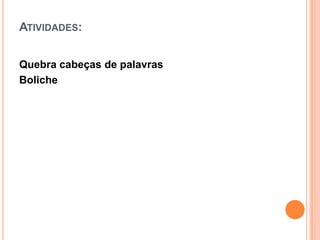 ATIVIDADES:


Quebra cabeças de palavras
Boliche
 