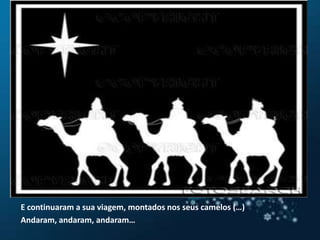 E continuaram a sua viagem, montados nos seus camelos(…)Andaram, andaram, andaram… 