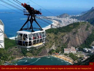 Fim

Com vista panorâmica de 360º e um cenário destes, não há como a viagem de bondinho não ser inesquecível…
 