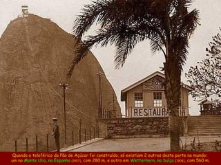 Quando o teleférico do Pão de Açúcar foi construído, só existiam 2 outros deste porte no mundo:
um no Monte Ulia, na Espan...