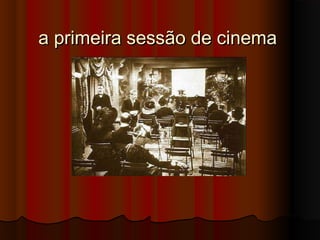 a primeira sessão de cinemaa primeira sessão de cinema
 