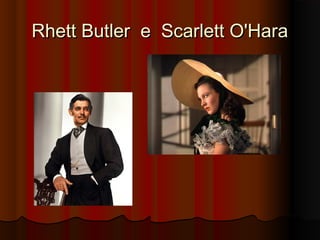 Rhett Butler e Scarlett O'HaraRhett Butler e Scarlett O'Hara
 