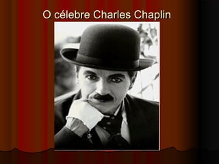 O célebre Charles ChaplinO célebre Charles Chaplin
 