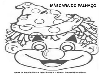 MÁSCARA DO PALHAÇO




Autora da Apostila: Simone Helen Drumond - simone_drumond@hotmail.com
 