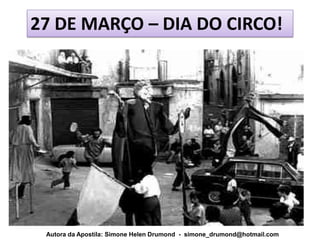 27 DE MARÇO – DIA DO CIRCO!




 Autora da Apostila: Simone Helen Drumond - simone_drumond@hotmail.com
 