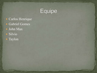 Carlos HenriqueGabriel GomesJohn MaxSilvio TaylonEquipe