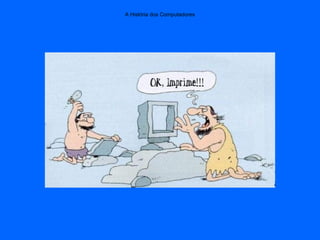 A História dos Computadores
 