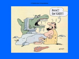 A História dos Computadores
 