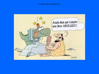 A História dos Computadores
 