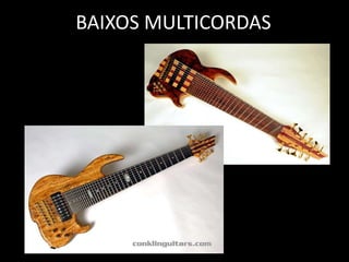BAIXOS MULTICORDAS
 