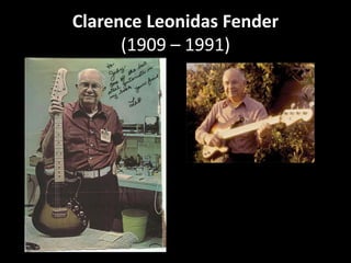 Clarence Leonidas Fender
(1909 – 1991)
 