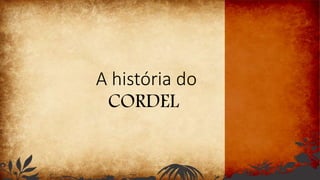 A história do
CORDEL
 