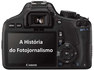 A História
do Fotojornalismo
 