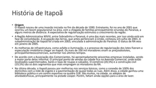 História de Itapoã
• Origem
O Itapoã nasceu de uma invasão iniciada no fim da década de 1990. Entretanto, foi no ano de 2001 que
ocorreu um boom populacional na área, com a chegada de famílias principalmente oriundas do Paranoá, a
alguns metros de distância. A expectativa de regularização estimulou o crescimento da região.
• A Região Administrativa XXVIII, entre Sobradinho e Paranoá, é uma das mais recentes, por isso ainda está em
fase de consolidação. A ocupação das terras, que antes pertenciam à União, começou em julho de 2001. A
subadministração de Itapoã foi criada em 2003, vinculada à administração do Paranoá. O status de RA veio
em janeiro de 2005.
• As melhorias de infraestrutura, como asfalto e iluminação, e o processo de regularização dos lotes fizeram a
especulação imobiliária chegar ao Itapoã. Os mais de 100 mil moradores viram os preçosdoslotes,
principalmenteoscomerciais, aumentar nos últimos tempos.
• De acordo com a Associação dos Comerciantes, há aproximadamente seiscentas empresas instaladas, sendo
a maior parte delas informal. O principal ponto de vendas da cidade fica na Avenida Comercial, onde estão
localizados supermercados, bares e lojas de roupas e calçados. O comércio (20,5%) e a construção civil
(19,5%) são os dois segmentos que mais empregam os moradores da RA.
• Na última década, o Itapoã passou por melhorias nos serviços básicos, como a conexão de 100% dos
domicílios com a rede de esgoto e a pavimentação de quase todas as ruas. Além disso, a cidade ganhou uma
biblioteca pública e um centro esportivo na quadra 318. São muitos, na cidade, os adeptos de
atividadesfísicas, principalmente na pistade cooper. Porém, faltam ainda opções para a área de lazer.
 