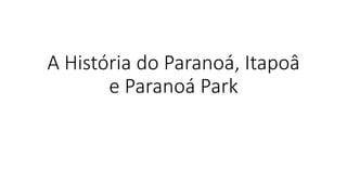 A História do Paranoá, Itapoâ
e Paranoá Park
 