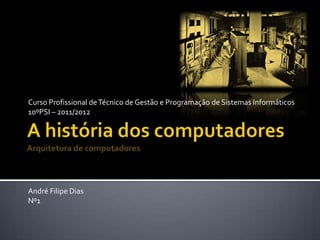 Curso Profissional de Técnico de Gestão e Programação de Sistemas Informáticos
10ºPSI – 2011/2012




André Filipe Dias
Nº1
 