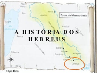 A HISTÓRIA DOS HEBREUS Filipe Dias 
