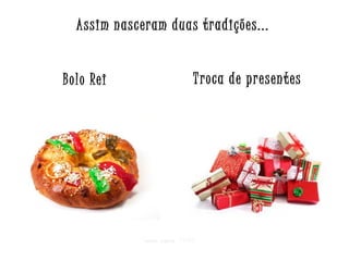 Assim nasceram duas tradições...
Bolo Rei

T roca de present es

Criar para EMRC

 
