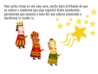 Uma noite viram no céu uma nova, muito mais brilhante do que
as outras e souberam que algo especial tinha acontecido :
per...