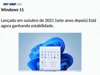 Windows 11
Lançado em outubro de 2021 (sete anos depois) Está
agora ganhando estabilidade.
 