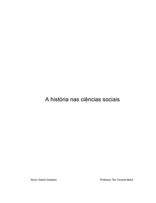 A história nas ciências sociais
Aluno: Danilo Catalano Professor: Rui Tavares Maluf
 