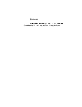 Bibliografia

          A História Repensada por Keith Jenkins
Editora Contexto 2007, 120 Página 85-7244-168-9
 