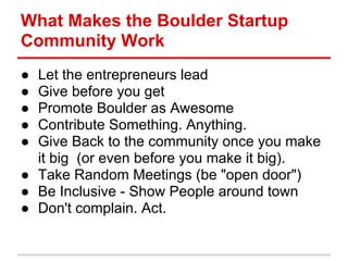 What Makes the Boulder Startup
Community Work
● Let the entrepreneurs lead
● Give before you get
● Promote Boulder as Awes...
