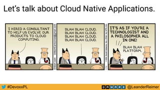 @LeanderReimer#DevoxxPL
Let’s talk about Cloud Native Applications.
 