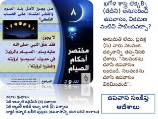 మూల గ్రింథాలు
షరక ఇబుిల ఉథైమీన (ర) ఫతావలు
షరక అబుద ల అజీజ్ ఇబుి బాజ్ (ర) ఫతావలు
డాకటర అహమద ఖలీల ప్ుసుకిం (ఉప్వాసానిి భింగ్ ప్రిచే అింశ్వాలు)
ఉప్వాస సింక్షప్ు
ఆదేశ్వాలు
అనుమ్తి లేదు. ప్రవకత
(స) వార్ు నెలవంక
ధర్శనానిి త్ప్ునిసరి
చేశార్ు. ''నెలవంకను
చూసి ఉప్వాసం
ఉండండి. నెలవంకను
చూసే ఉప్వాసం
విర్మంచండి''.
ఖగోళ శాసతర లెకకల్ని
(తేదీని) అనుసరించ
ఉప్వాసం, విర్మ్ణ
వంటివి పాటించవచాా?
 