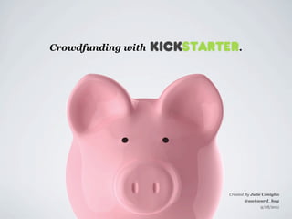 Crowdfunding with       .




                    Created By Julie Coniglio
                            @awkward_hug
                                   9/28/2011
 