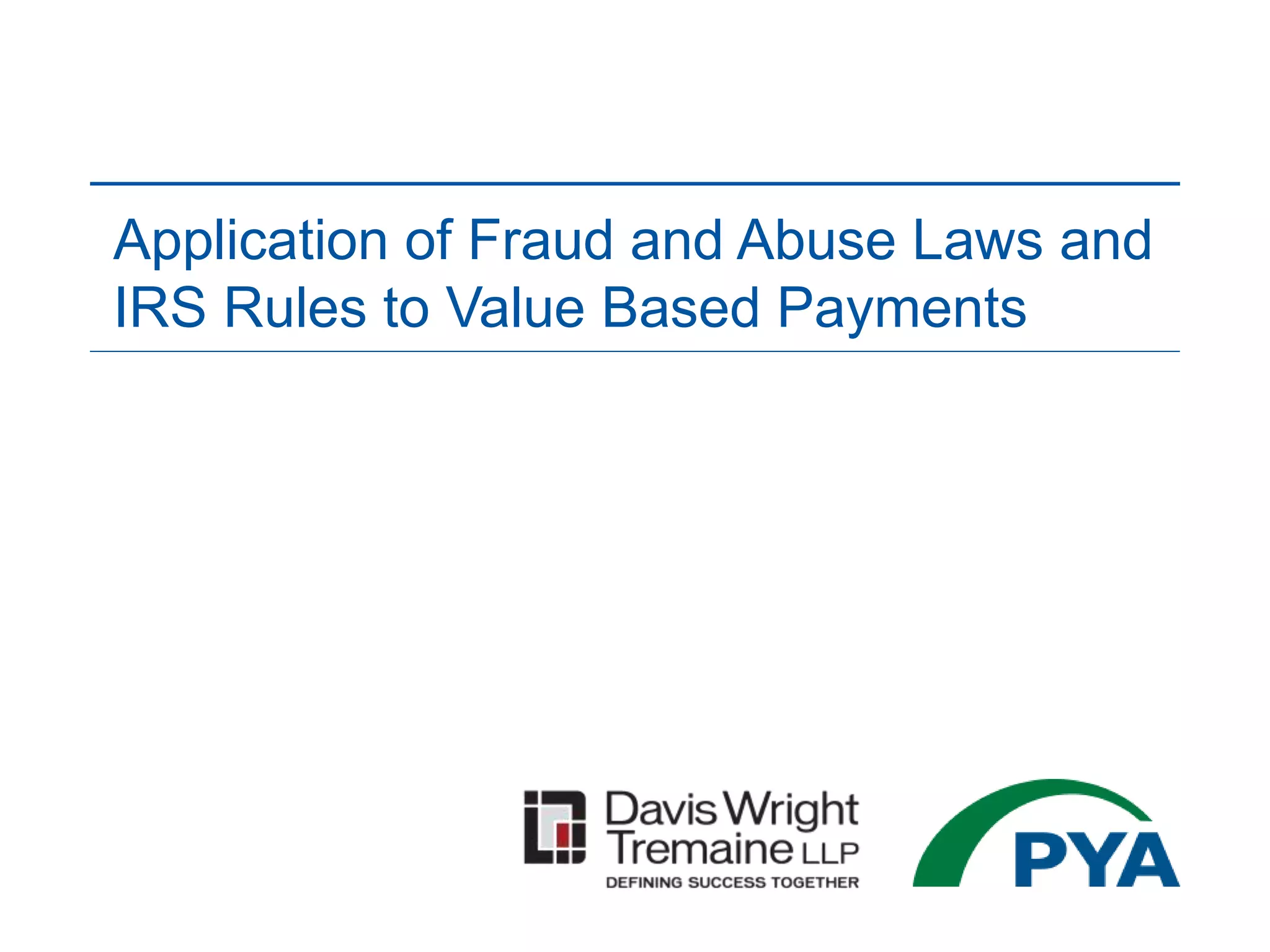 Application of Fraud and Abuse Laws and
IRS Rules to Value Based Payments
 