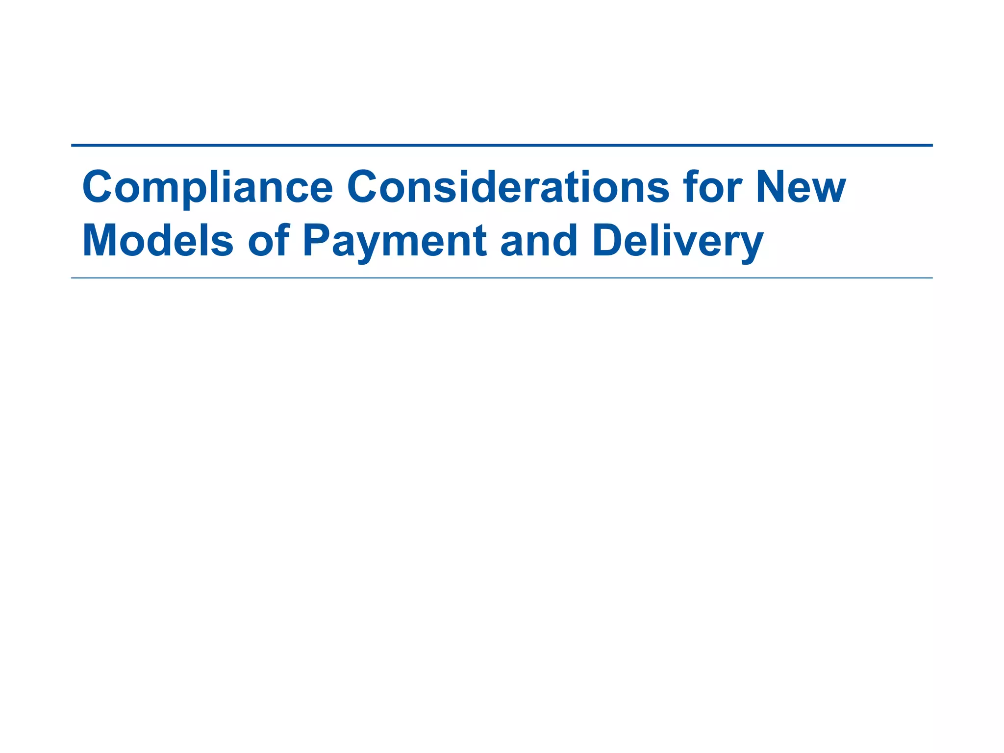 Compliance Considerations for New
Models of Payment and Delivery
 