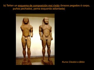 b) Teñen un esquema de composición moi ríxido (brazos pegados ó corpo,
puños pechados, perna esquerda adiantada)
Kuros Cleobis e Bitón
 