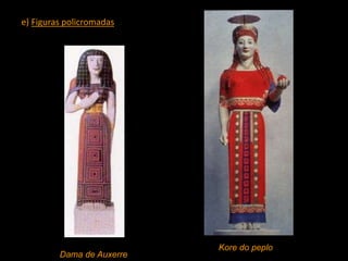 e) Figuras policromadas
Dama de Auxerre
Kore do peplo
 
